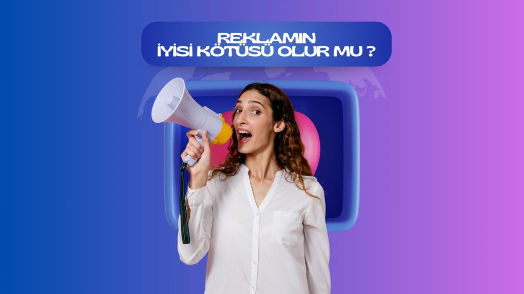 Reklamın İyisi Kötüsü Olur Mu? 1 Reklamın İyisi Kötüsü Olur Mu?